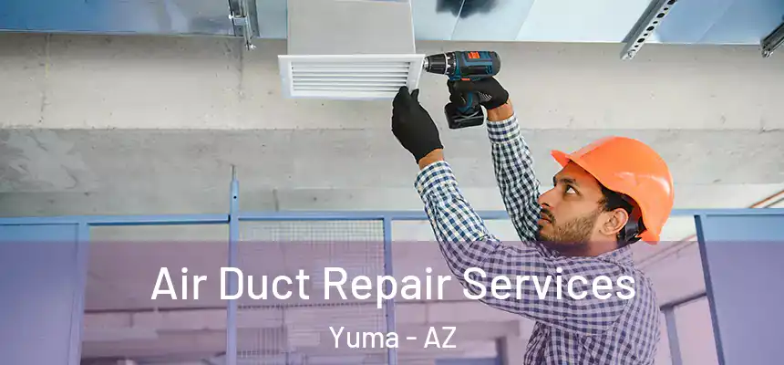 Air Duct Repair Services Yuma - AZ