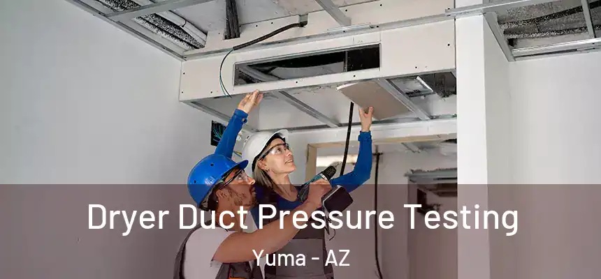  Dryer Duct Pressure Testing Yuma - AZ