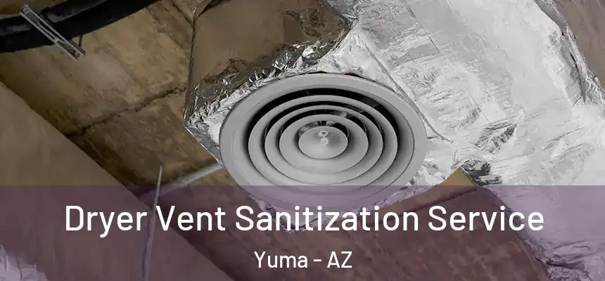  Dryer Vent Sanitization Service Yuma - AZ