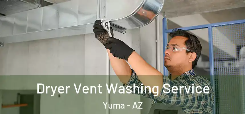  Dryer Vent Washing Service Yuma - AZ