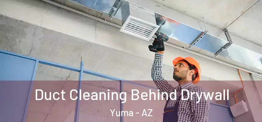 Duct Cleaning Behind Drywall Yuma - AZ