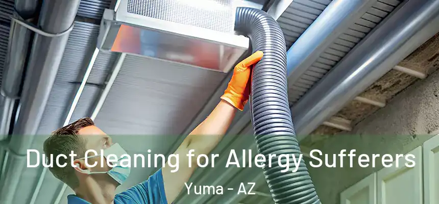 Duct Cleaning for Allergy Sufferers Yuma - AZ