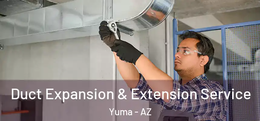 Duct Expansion & Extension Service Yuma - AZ