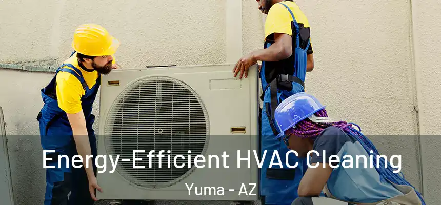  Energy-Efficient HVAC Cleaning Yuma - AZ
