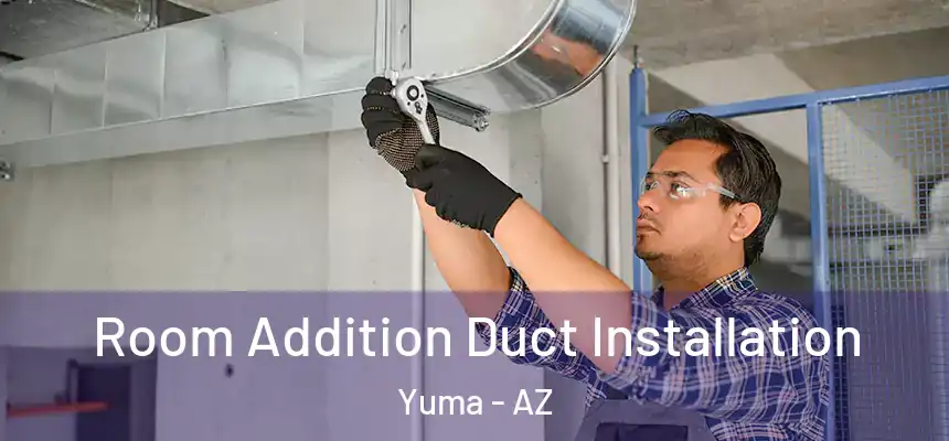 Room Addition Duct Installation Yuma - AZ
