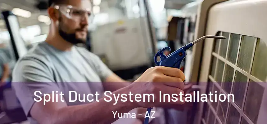  Split Duct System Installation Yuma - AZ