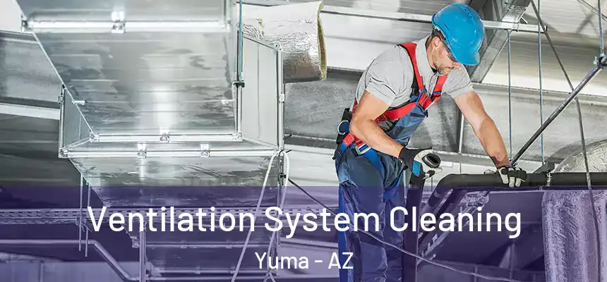  Ventilation System Cleaning Yuma - AZ